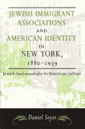 Jewish Immigrant Associations and American Identity in New York,1880-1939