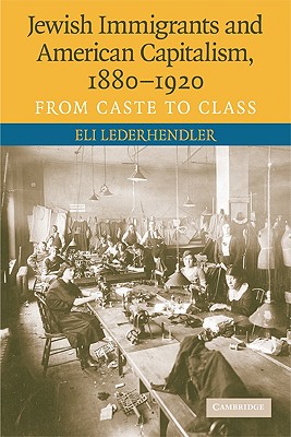 Jewish Immigrants and American Capitalism, 1880-1920 - Lederhendler, Eli