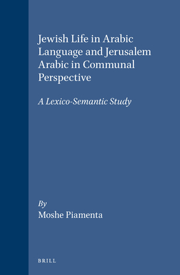 Jewish Life in Arabic Language and Jerusalem Arabic in Communal Perspective: A Lexico-Semantic Study - Piamenta, Moshe