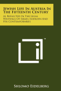 Jewish Life in Austria in the Fifteenth Century: As Reflected in the Legal Writings of Israel Isserlein and His Contemporaries