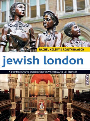 Jewish London: A Comprehensive Guidebook for Visitors and Londoners - Kolsky, Rachel, and Rawson, Roslyn