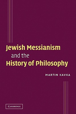 Jewish Messianism and the History of Philosophy - Kavka, Martin, Professor