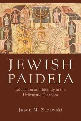 Jewish Paideia: Education and Identity in the Hellenistic Diaspora - Zurawski, Jason M