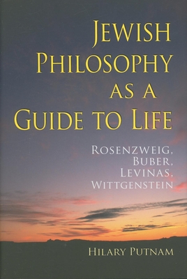 Jewish Philosophy as a Guide to Life: Rosenzweig, Buber, Levinas, Wittgenstein - Putnam, Hilary