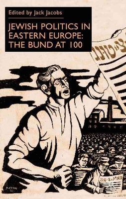 Jewish Politics in Eastern Europe: The Bund at 100 - Jacobs, Jack (Editor)