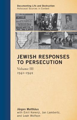Jewish Responses to Persecution: 1941-1942 - Matth?us, J?rgen, and Kerenji, Emil, and Lambertz, Jan