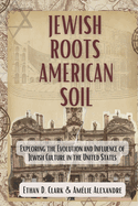 Jewish Roots American Soil: Exploring the Evolution and Influence of Jewish Culture in the United States