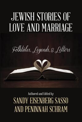 Jewish Stories of Love and Marriage: Folktales, Legends, and Letters - Sasso, Sandy Eisenberg, Rabbi, and Schram, Peninnah