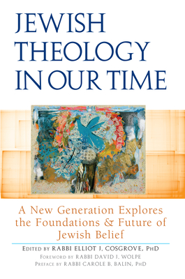 Jewish Theology in Our Time: A New Generation Explores the Foundations and Future of Jewish Belief - Wolpe, David J, Rabbi (Foreword by), and Balin, Carole B, Rabbi, PhD (Preface by), and Artson, Bradley Shavit, Rabbi...