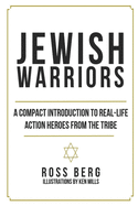 Jewish Warriors: A Compact Introduction to Real-Life Action Heroes from the Tribe