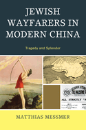 Jewish Wayfarers in Modern China: Tragedy and Splendor