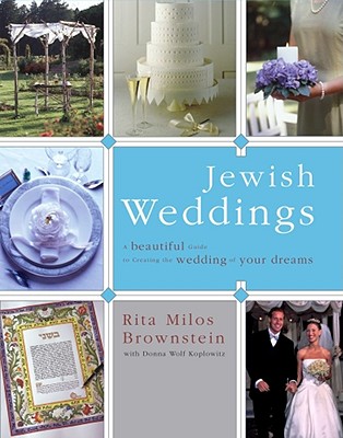 Jewish Weddings: A Beautiful Guide to Creating the Wedding of Your Dreams - Brownstein, Rita Milos