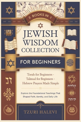 Jewish Wisdom Collection for Beginners: Explore Torah, Talmud, and Hebrew Prayers-Timeless Teachings That Shaped a Nation and the World - Halevi, Tzuri
