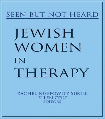 Jewish Women in Therapy: Seen But Not Heard - Siegel, Rachel J, and Cole, Ellen