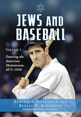 Jews and Baseball: Volume 1, Entering the American Mainstream, 1871-1948 - Boxerman, Burton A, and Boxerman, Benita W