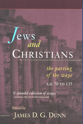 Jews and Christians: The Parting of the Ways, A.D. 70 to 135 - Dunn, James D G