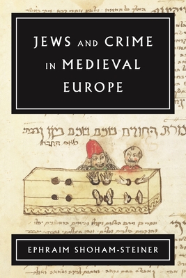 Jews and Crime in Medieval Europe - Shoham-Steiner, Ephraim