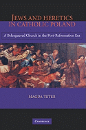 Jews and Heretics in Catholic Poland: A Beleaguered Church in the Post-Reformation Era