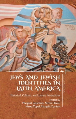 Jews and Jewish Identities in Latin America: Historical, Cultural, and Literary Perspectives - Harel, Yaron (Editor), and Bejarano, Margalit (Editor), and Topel, Marta Francisca (Editor)