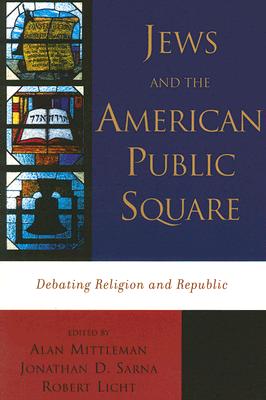 Jews and the American Public Square: Debating Religion and Republic - Mittleman, Alan (Editor), and Licht, Robert (Editor), and Sarna, Jonathan D (Editor)