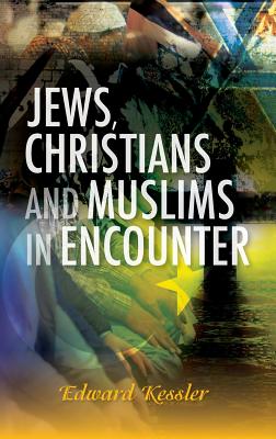 Jews, Christians and Muslims in Encounter - Kessler, Edward, Dr.