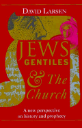 Jews, Gentiles, and the Church: A New Perspective on History and Prophecy