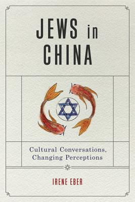 Jews in China: Cultural Conversations, Changing Perceptions - Eber, Irene, and Hellerstein, Kathryn (Editor)