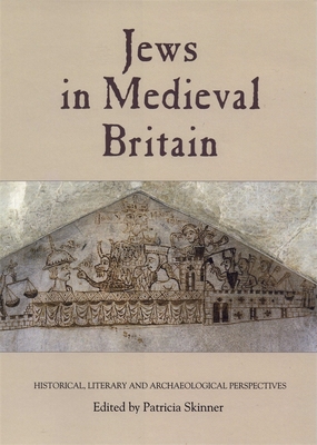 Jews in Medieval Britain: Historical, Literary and Archaeological Perspectives - Skinner, Patricia (Editor), and Bale, Anthony P (Contributions by), and Dobson, Barrie (Contributions by)