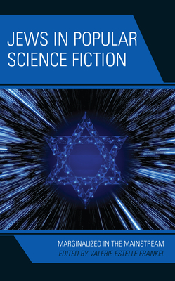 Jews in Popular Science Fiction: Marginalized in the Mainstream - Frankel, Valerie Estelle (Contributions by), and Cohen Ioannides, Mara W (Contributions by), and Diamond, Matthew...