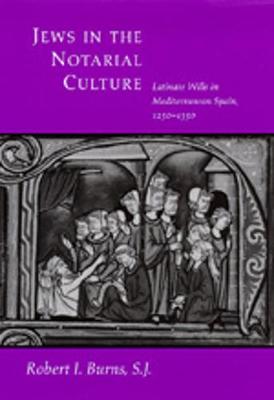 Jews in the Notarial Culture: Latinate Wills in Mediterranean Spain, 1250-1350 - Burns, Robert I