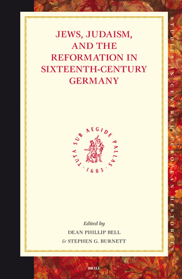 Jews, Judaism, and the Reformation in Sixteenth-Century Germany - Bell, Dean Phillip, and Burnett, Stephen G