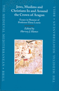 Jews, Muslims and Christians in and Around the Crown of Aragon: Essays in Honour of Professor Elena Lourie