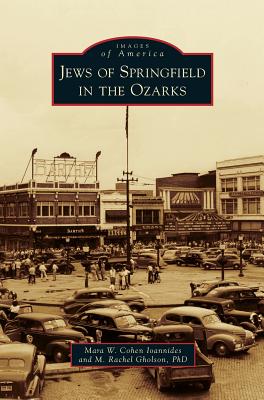 Jews of Springfield in the Ozarks - Ioannides, Mara W Cohen, and Gholson, M Rachel, PhD