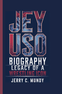 Jey USO Biography: Legacy of a Wrestling Icon