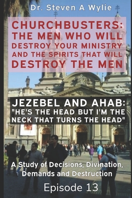 Jezebel and Ahab ("He's the Head but I'm the Neck That Turns the Head!") - A Study of Decisions, Divination, Demands and Destruction - Wylie, Steven A, Dr.