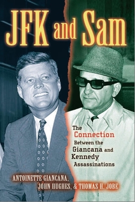 JFK and Sam: The Connection Between the Giancana and Kennedy Assassinations - Giancana, Antoinette, and Hughes, John R, and Jobe, Thomas H