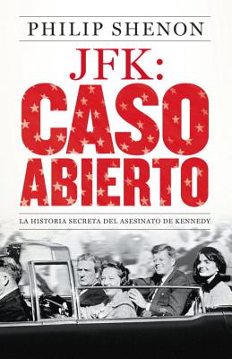 JFK: Caso Abierto: La Historia Secreta del Asesinato de Kennedy - Shenon, Philip