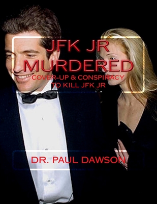 JFK JR Murdered: Cover-up & Conspiracy to Kill JFK Jr. - Dawson, Paul, Dr.