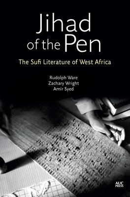 Jihad of the Pen: The Sufi Literature of West Africa - Ware, Rudolph, and Wright, Zachary, and Syed, Amir