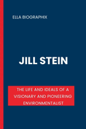 Jill Stein: The Life and Ideals of a Visionary and Pioneering Environmentalist