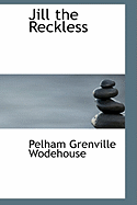 Jill the Reckless - Wodehouse, P G, and Wodehouse, Pelham Grenville