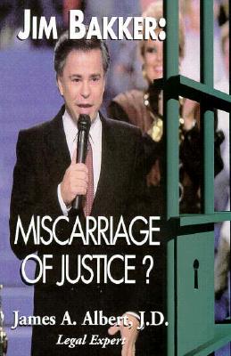 Jim Bakker: Miscarriage of Justice? - Albert, James