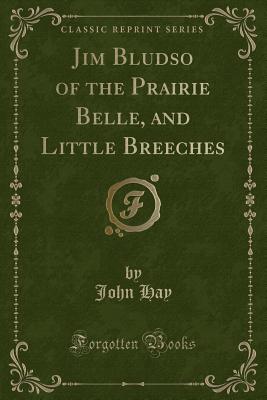 Jim Bludso of the Prairie Belle, and Little Breeches (Classic Reprint) - Hay, John, Dr.