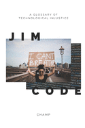 Jim Code: A Glossary of Technological Injustice