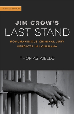 Jim Crow's Last Stand: Nonunanimous Criminal Jury Verdicts in Louisiana - Aiello, Thomas