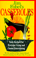 Jim Fobel's Casseroles: Tasty Recipes for Everyday Living and Casual Entertaining