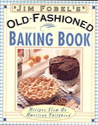 Jim Fobel's Old-Fashioned Baking Book: Recipes from an American Childhood - Fobel, Jim