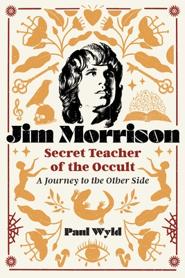 Jim Morrison, Secret Teacher of the Occult: A Journey to the Other Side - Wyld, Paul