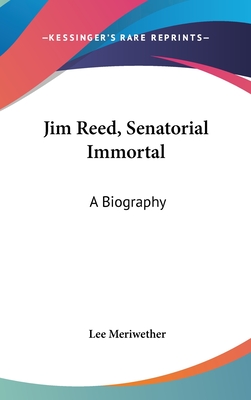 Jim Reed, Senatorial Immortal: A Biography - Meriwether, Lee