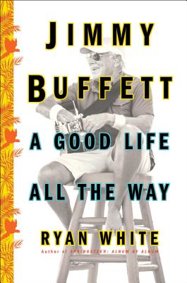 Jimmy Buffett: A Good Life All the Way - White, Ryan